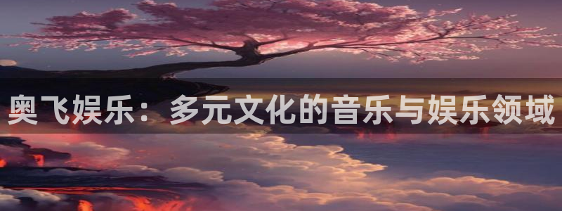 彩名堂旧版本下载：奥飞娱乐：多元文化的音乐与娱乐领域