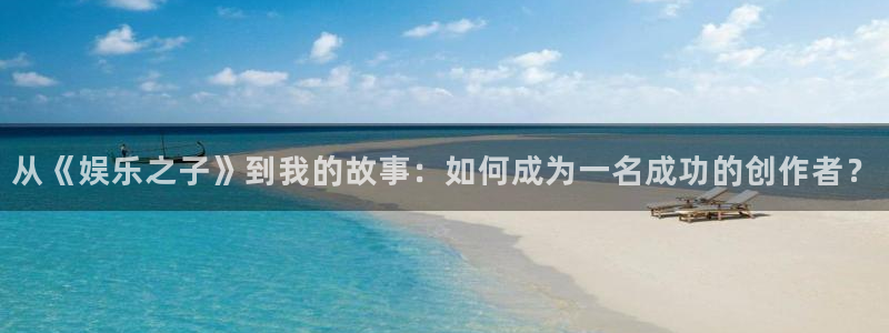 彩名堂官网2：从《娱乐之子》到我的故事：如何成为一名成功的创作者？